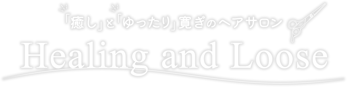 Healing and Loose「癒し」と「ゆったり」寛ぎのヘアサロン